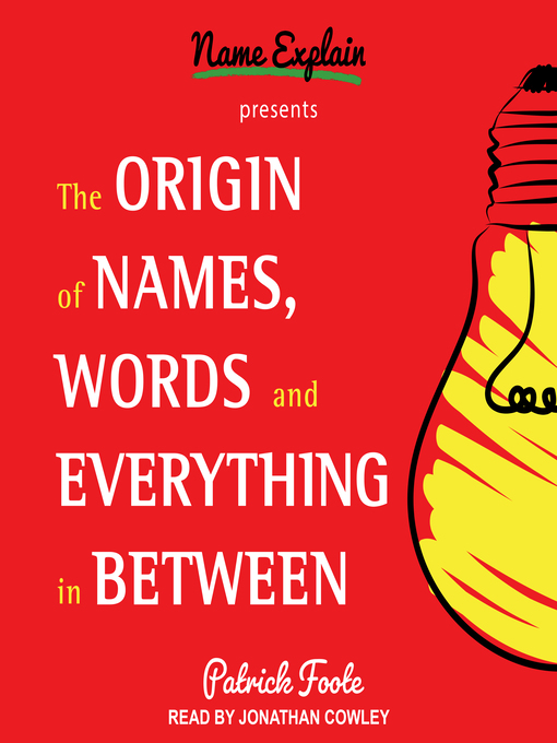 Title details for The Origin of Names, Words and Everything in Between by Patrick Foote - Available